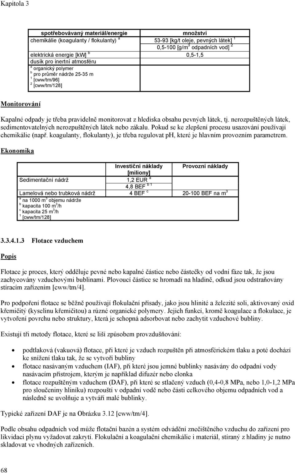 nerozpuštěných látek, sedimentovatelných nerozpuštěných látek nebo zákalu. Pokud se ke zlepšení procesu usazování používají chemikálie (např.