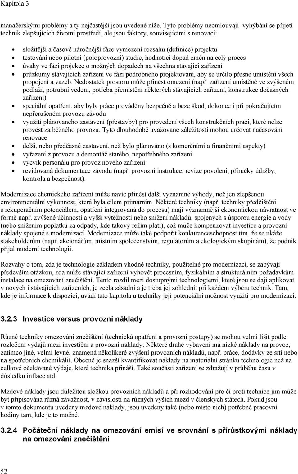 projektu testování nebo pilotní (poloprovozní) studie, hodnotící dopad změn na celý proces úvahy ve fázi projekce o možných dopadech na všechna stávající zařízení průzkumy stávajících zařízení ve