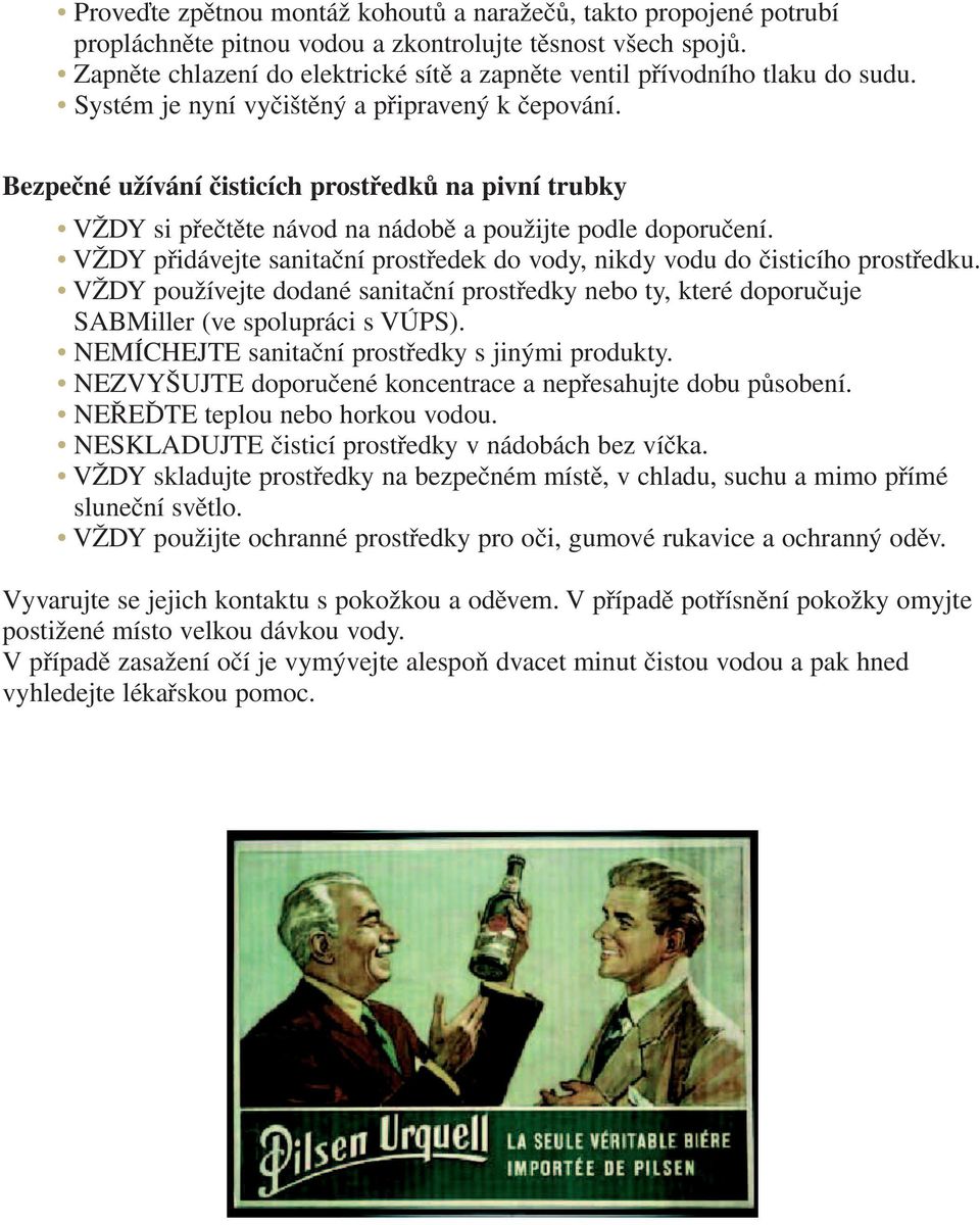 Bezpečné užívání čisticích prostředků na pivní trubky VŽDY si přečtěte návod na nádobě a použijte podle doporučení. VŽDY přidávejte sanitační prostředek do vody, nikdy vodu do čisticího prostředku.