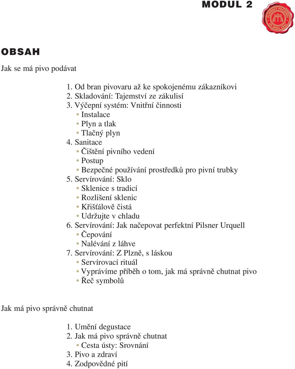 Servírování: Sklo Sklenice s tradicí Rozlišení sklenic Křišťálově čistá Udržujte v chladu 6. Servírování: Jak načepovat perfektní Pilsner Urquell Čepování Nalévání z láhve 7.
