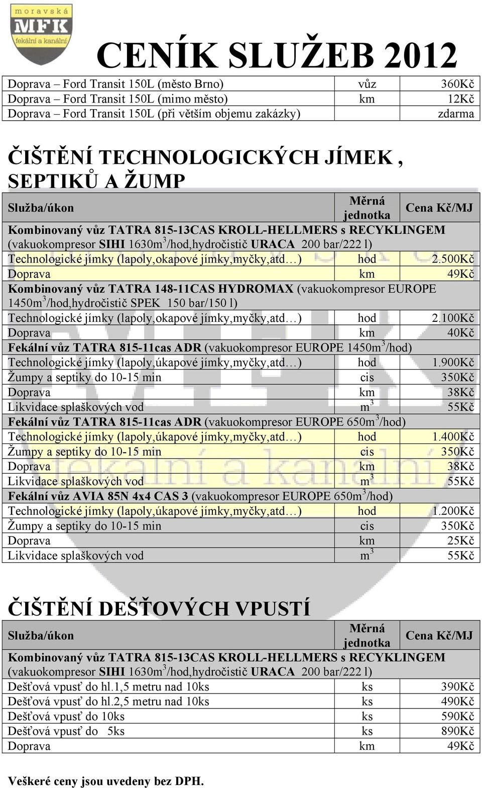 500Kč Doprava km 49Kč Kombinovaný vůz TATRA 148-11CAS HYDROMAX (vakuokompresor EUROPE 1450m 3 /hod,hydročistič SPEK 150 bar/150 l) 100Kč Doprava km 40Kč Fekální vůz TATRA 815-11cas ADR