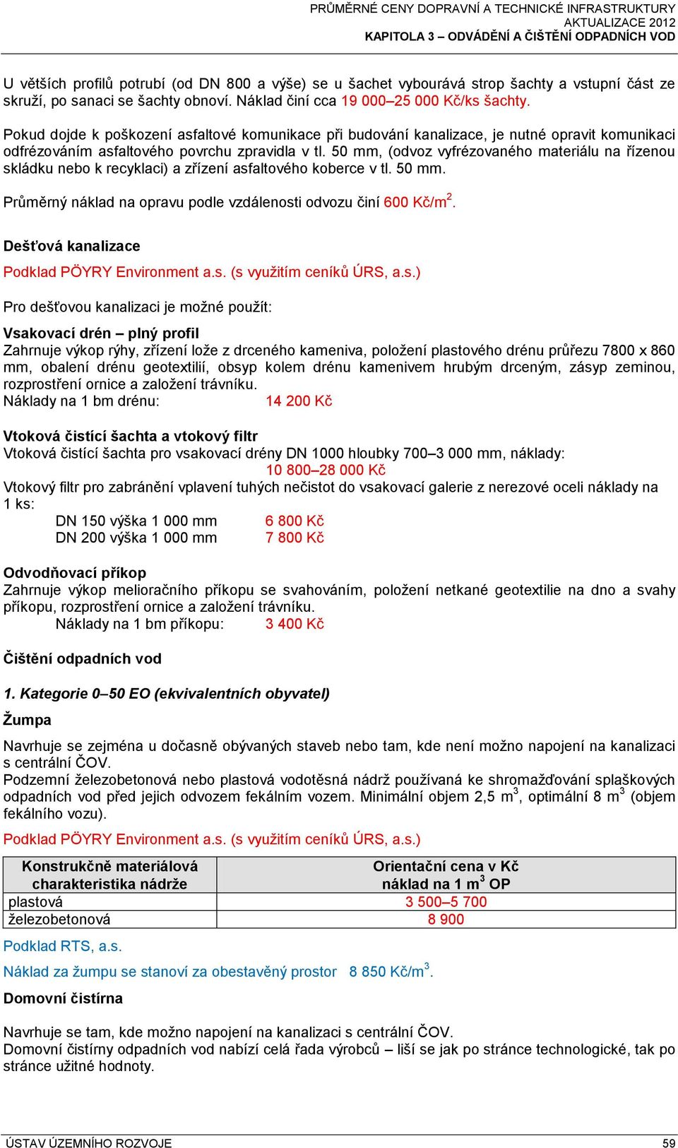 50 mm, (odvoz vyfrézovaného materiálu na řízenou skládku nebo k recyklaci) a zřízení asfaltového koberce v tl. 50 mm. Průměrný náklad na opravu podle vzdálenosti odvozu činí 600 Kč/m 2.