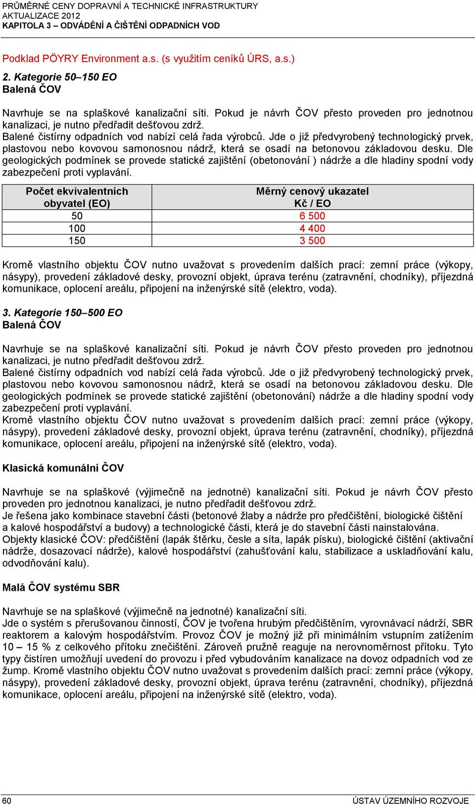 Dle geologických podmínek se provede statické zajištění (obetonování ) nádrže a dle hladiny spodní vody zabezpečení proti vyplavání.