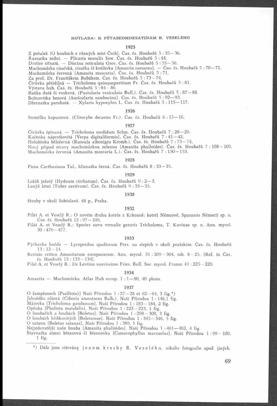 Čirůvka pětidílná Tricholoma quinquepartitum Fr. Čas. čs. Houbařů 5 : 81. Výstava hub. Čas. čs. Houbařů 5 : 8 4 86. Baňka dutá či vosková. (Pustularia vesiculosa Bull.). Čas. čs. Houbařů 5 : 87 88.