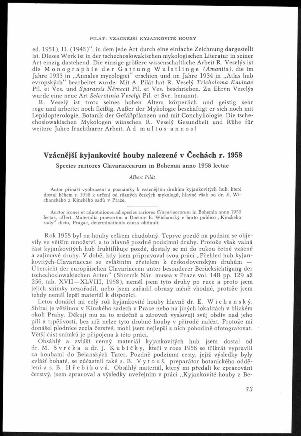 Veselýs ist die Monographie der Gattung Wulstlinge (A m an ita), die im Jahre 1933 in,,annales m ycologici erschien und im Jahre 1934 in Atlas hub evropských bearbeitet wurde. M it A. Pilát hat R.