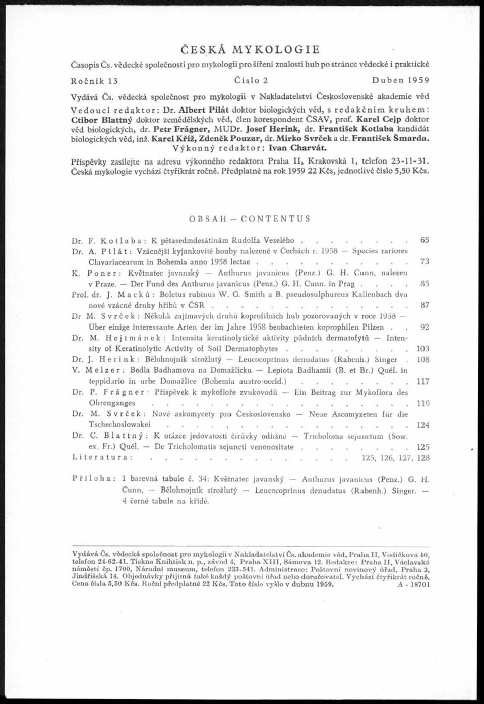 Albert Pilát doktor biologických věd, s redakčním kruhem: Ctibor Blattný doktor zemědělských věd, člen korespondent ČSAV, prof. Karel Cejp doktor věd biologických, dr. P etr Frágner, MUDr.