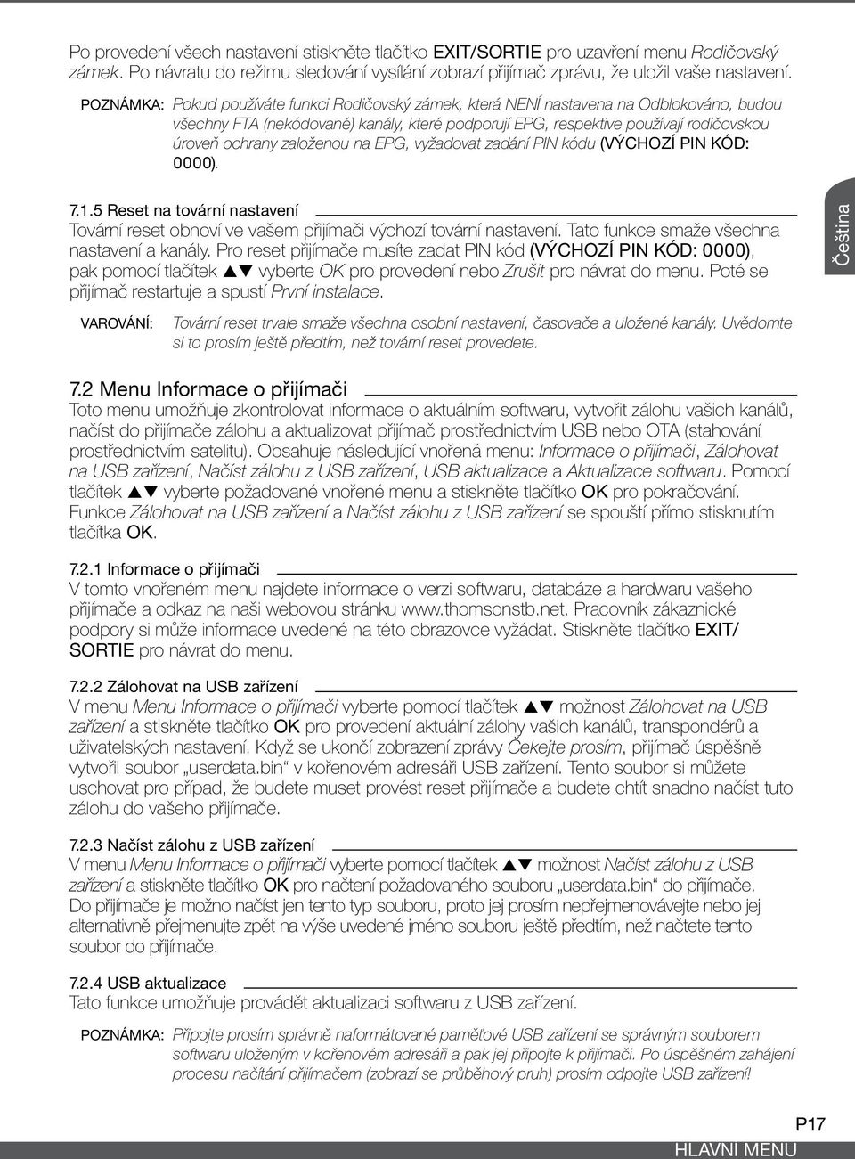 založenou na EPG, vyžadovat zadání PIN kódu (výchozí PIN kód: 0000). 7.1.5 Reset na tovární nastavení Tovární reset obnoví ve vašem přijímači výchozí tovární nastavení.