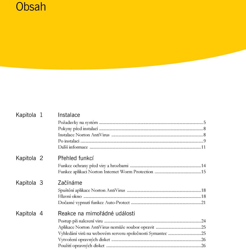 ..15 Začínáme Spuštění aplikace Norton AntiVirus...18 Hlavní okno...18 Dočasné vypnutí funkce Auto-Protect.
