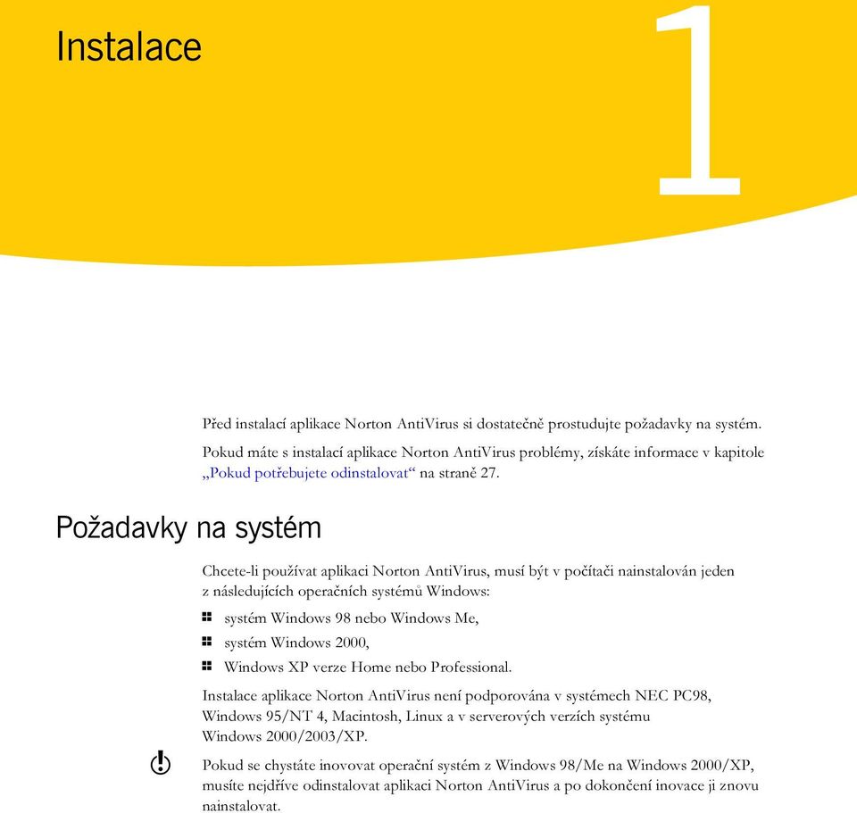 Požadavky na systém w Chcete-li používat aplikaci Norton AntiVirus, musí být v počítači nainstalován jeden z následujících operačních systémů Windows: 1 systém Windows 98 nebo Windows Me, 1 systém