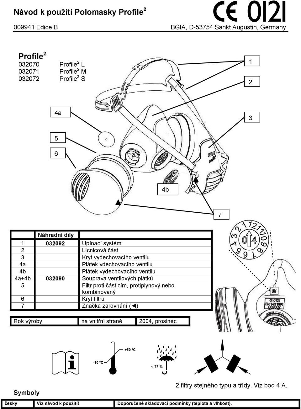 4a+4b 032090 Souprava ventilových plátků 5 Filtr proti částicím, protiplynový nebo kombinovaný 6 Kryt filtru 7 Značka zarovnání ( ) Rok výroby na vnitřní straně