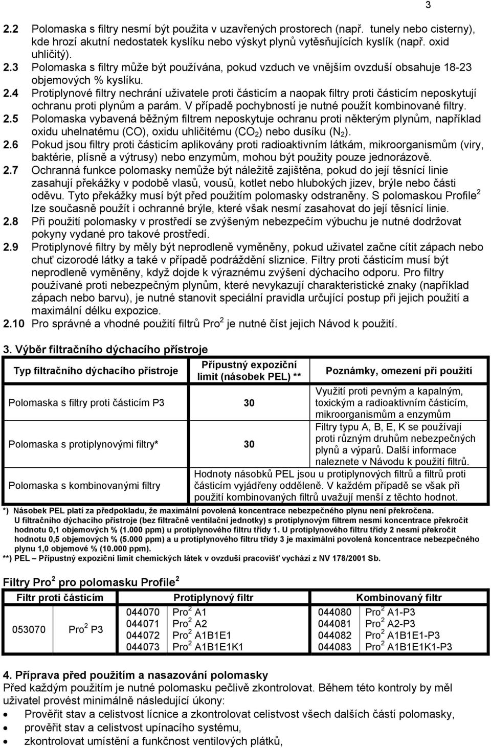 4 Protiplynové filtry nechrání uživatele proti částicím a naopak filtry proti částicím neposkytují ochranu proti plynům a parám. V případě pochybností je nutné použít kombinované filtry. 2.