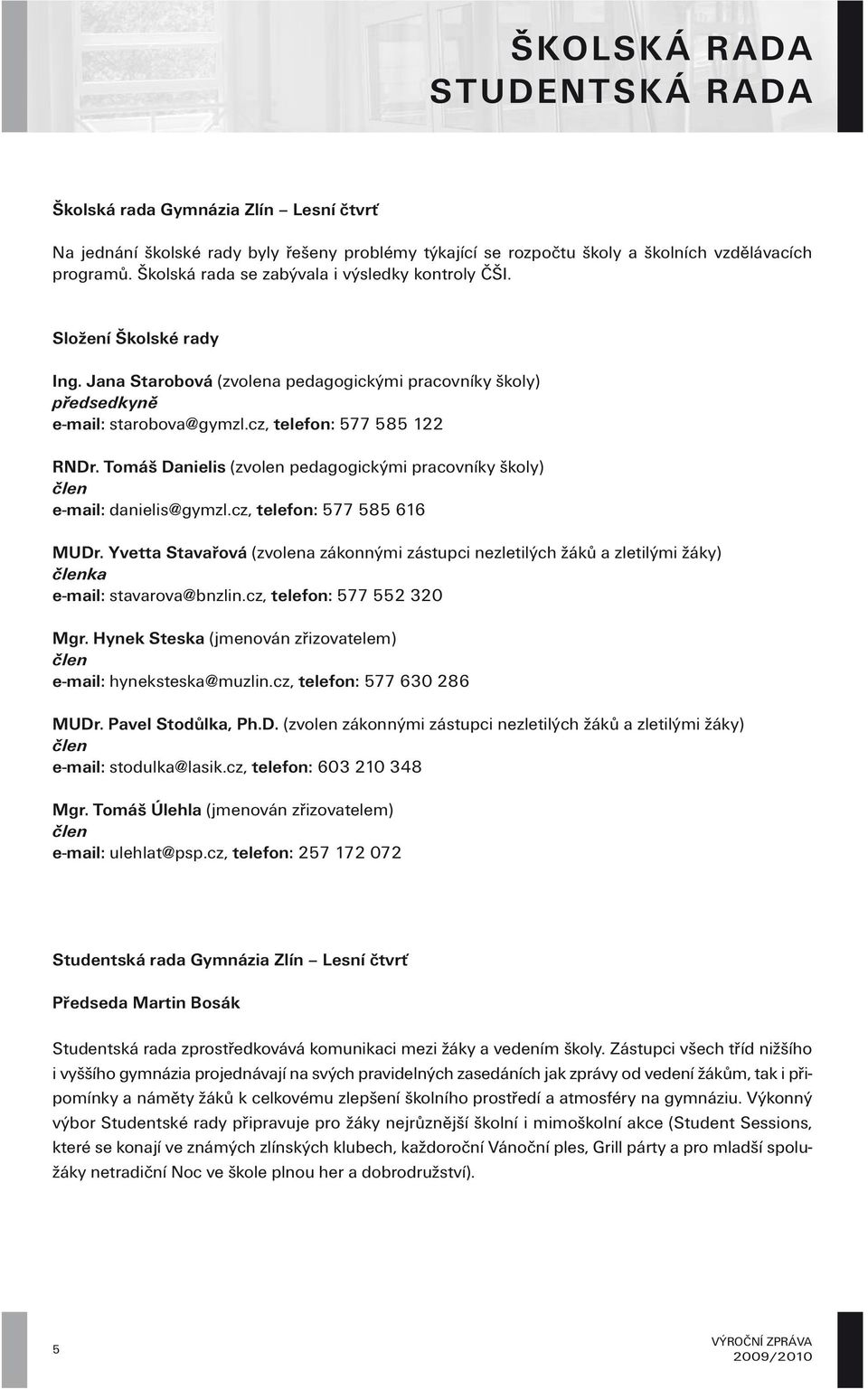 Tomáš Danielis (zvolen pedagogickými pracovníky školy) člen e-mail: danielis@gymzl.cz, telefon: 577 585 616 MUDr.