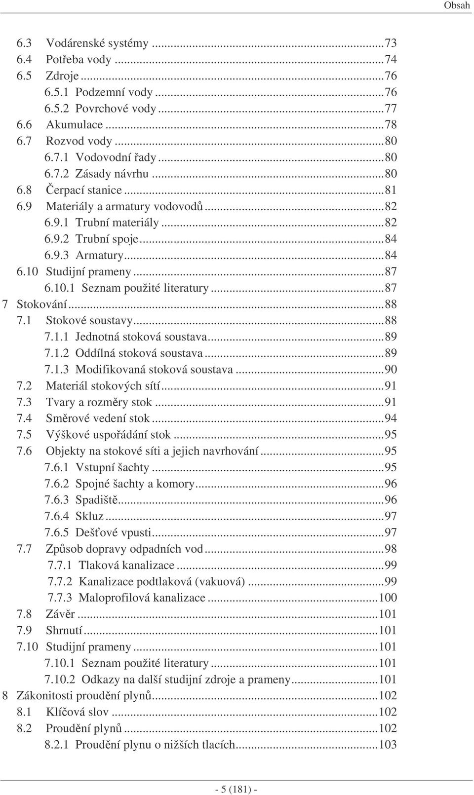 ..87 7 Stokování...88 7.1 Stokové soustavy...88 7.1.1 Jednotná stoková soustava...89 7.1.2 Oddílná stoková soustava...89 7.1.3 Modifikovaná stoková soustava...90 7.2 Materiál stokových sítí...91 7.