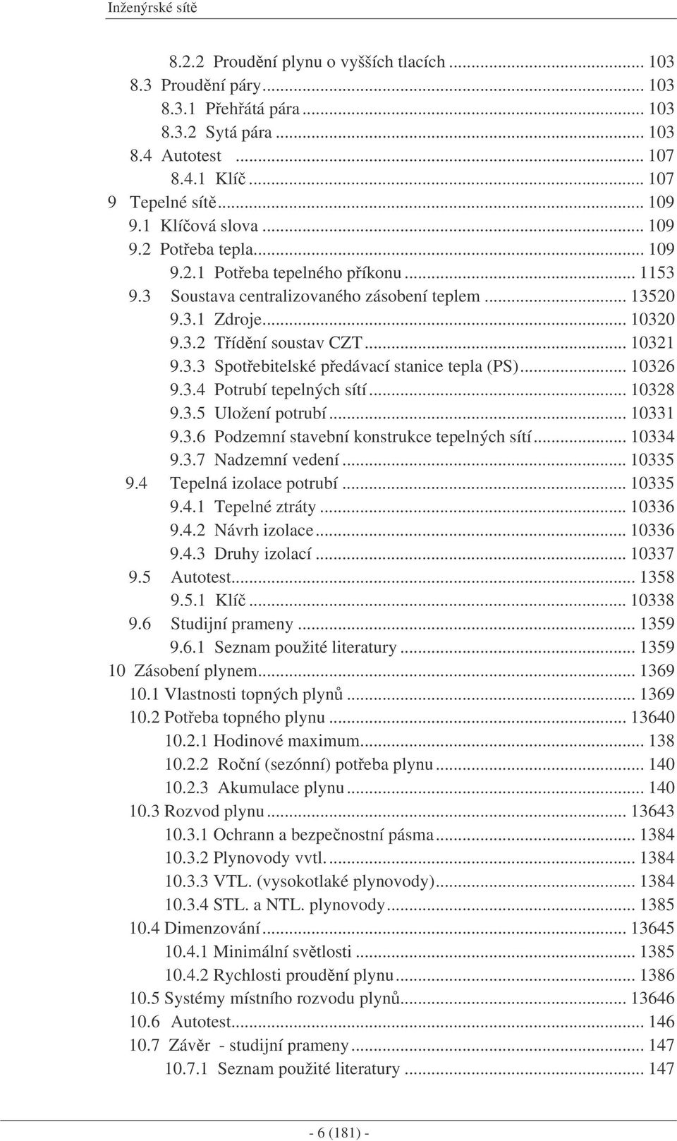 .. 10326 9.3.4 Potrubí tepelných sítí... 10328 9.3.5 Uložení potrubí... 10331 9.3.6 Podzemní stavební konstrukce tepelných sítí... 10334 9.3.7 Nadzemní vedení... 10335 9.4 Tepelná izolace potrubí.