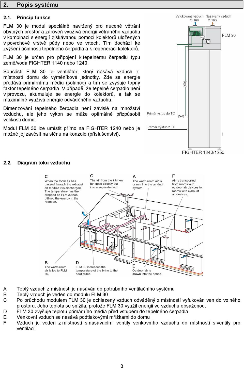 povrchové vrstvě půdy nebo ve vrtech. Tím dochází ke zvýšení účinnosti tepelného čerpadla a k regeneraci kolektorů.