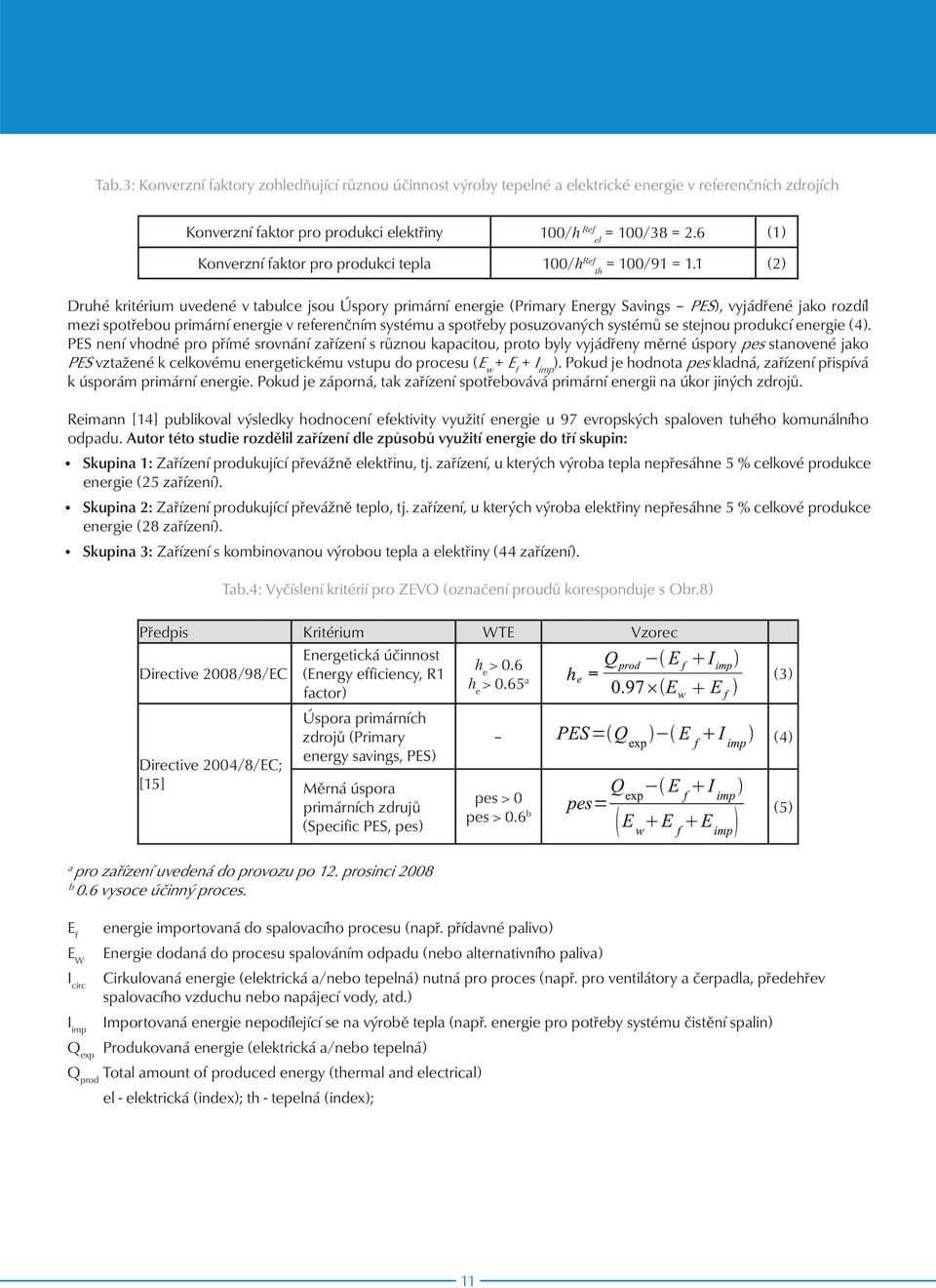1 th (2) Druhé kritérium uvedené v tabulce jsou Úspory primární energie (Primary Energy Savings PES), vyjádřené jako rozdíl mezi spotřebou primární energie v referenčním systému a spotřeby