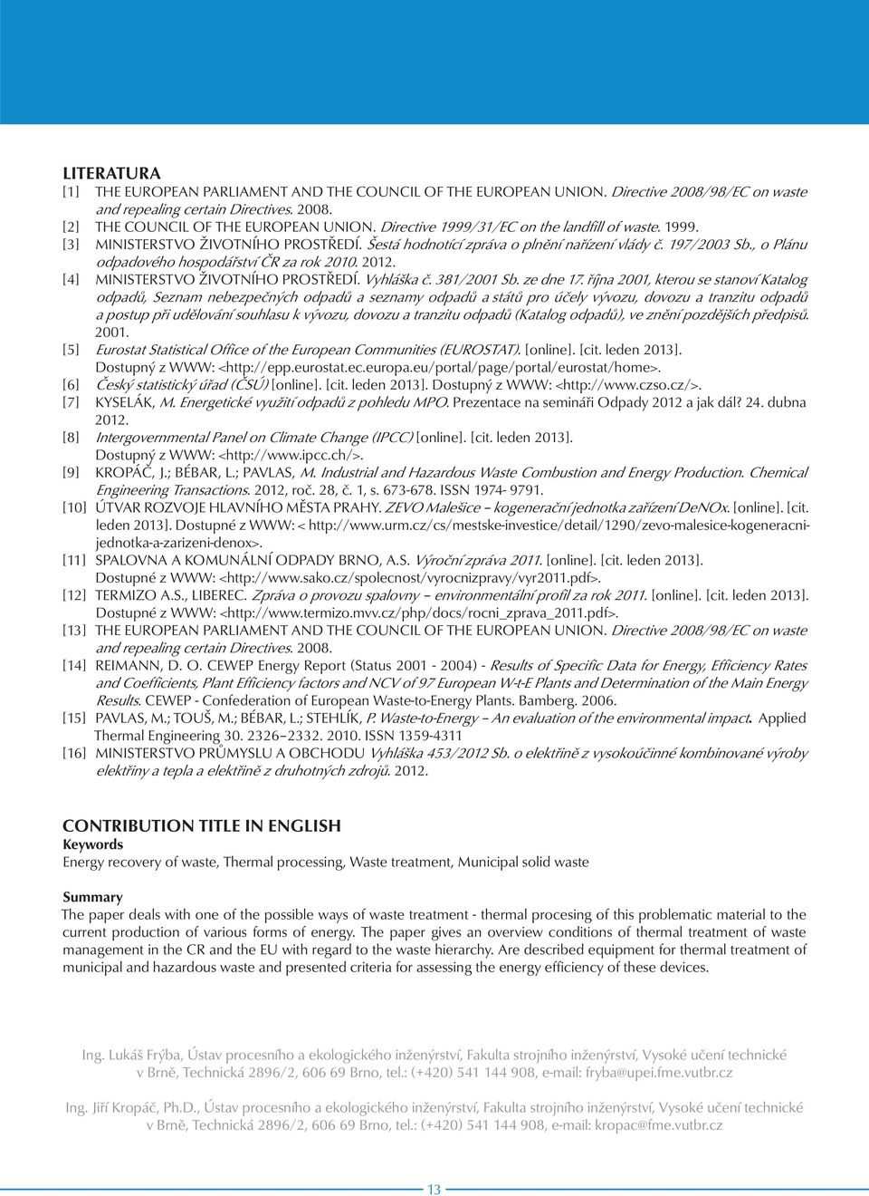 , o Plánu odpadového hospodářství ČR za rok 2010. 2012. [4] MINISTERSTVO ŽIVOTNÍHO PROSTŘEDÍ. Vyhláška č. 381/2001 Sb. ze dne 17.