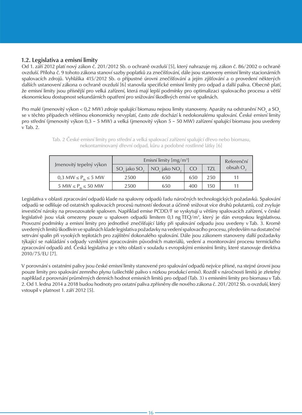 o přípustné úrovni znečišťování a jejím zjišťování a o provedení některých dalších ustanovení zákona o ochraně ovzduší [6] stanovila specifické emisní limity pro odpad a další paliva.