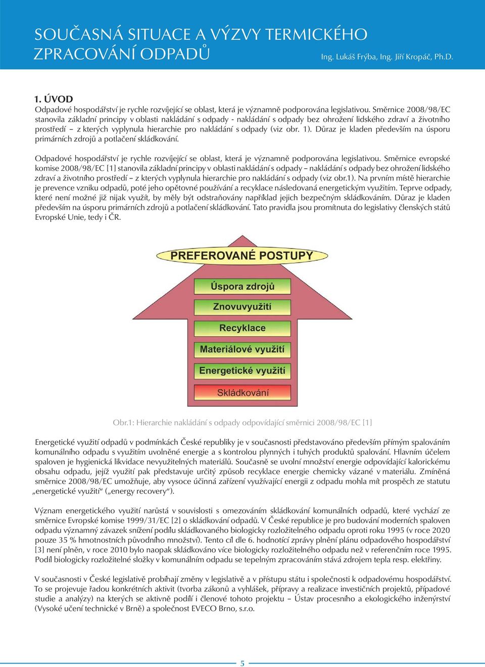 Směrnice 2008/98/EC stanovila základní principy v oblasti nakládání s odpady - nakládání s odpady bez ohrožení lidského zdraví a životního prostředí z kterých vyplynula hierarchie pro nakládání s