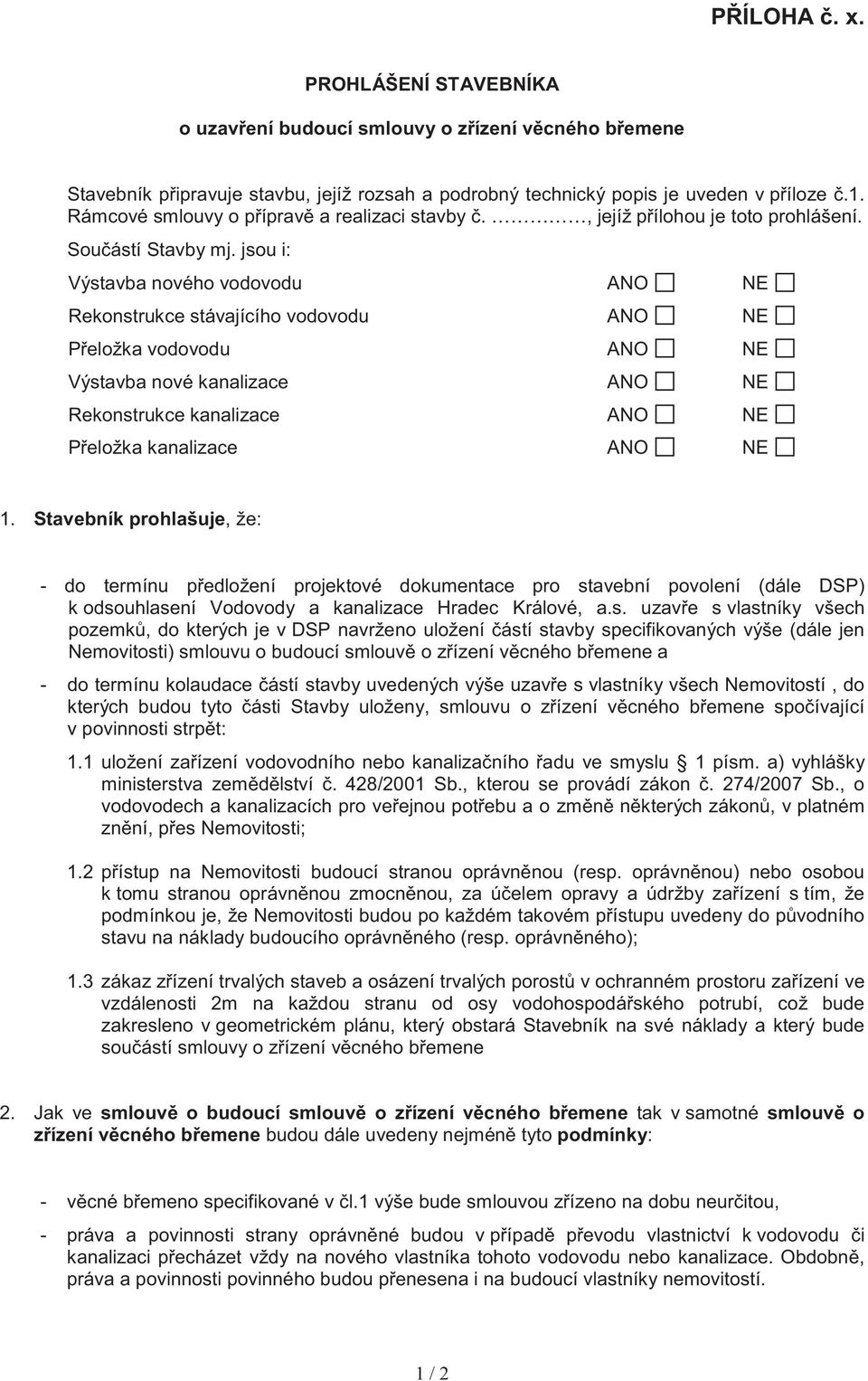 jsou i: Výstavba nového vodovodu ANO NE Rekonstrukce stávajícího vodovodu ANO NE P eložka vodovodu ANO NE Výstavba nové kanalizace ANO NE Rekonstrukce kanalizace ANO NE P eložka kanalizace ANO NE 1.