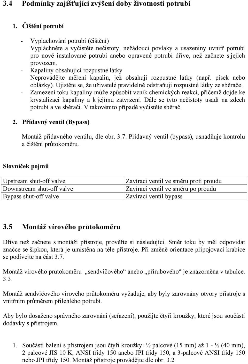 s jejich provozem. - Kapaliny obsahující rozpustné látky Neprovádějte měření kapalin, jež obsahují rozpustné látky (např. písek nebo oblázky).