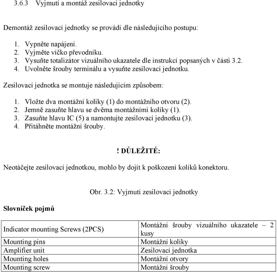 Vložte dva montážní kolíky (1) do montážního otvoru (2). 2. Jemně zasuňte hlavu se dvěma montážními kolíky (1). 3. Zasuňte hlavu IC (5) a namontujte zesilovací jednotku (3). 4.