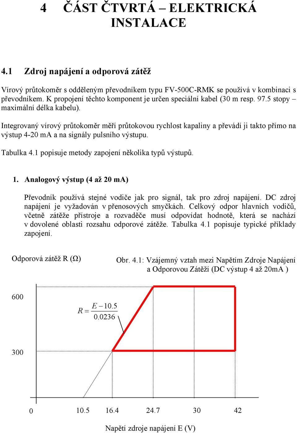 Integrovaný vírový průtokoměr měří průtokovou rychlost kapaliny a převádí ji takto přímo na výstup 4-20 ma a na signály pulsního výstupu. Tabulka 4.1 popisuje metody zapojení několika typů výstupů. 1.