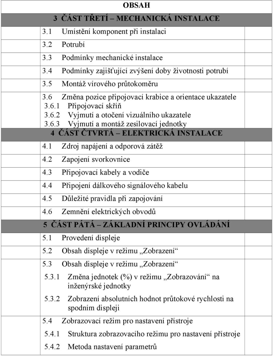 1 Zdroj napájení a odporová zátěž 4.2 Zapojení svorkovnice 4.3 Připojovací kabely a vodiče 4.4 Připojení dálkového signálového kabelu 4.5 ůležité pravidla při zapojování 4.