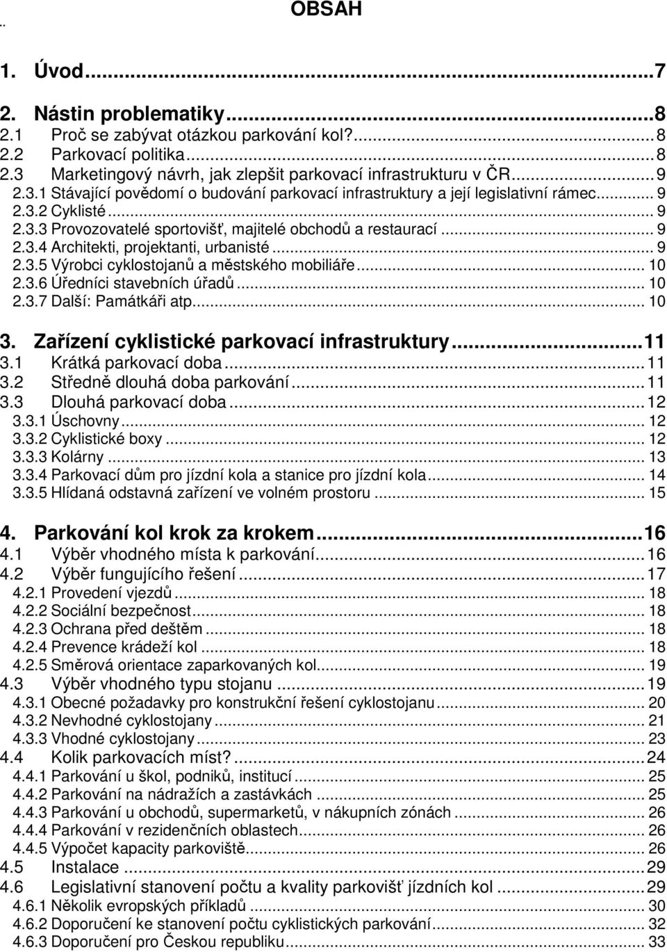 .. 9 2.3.4 Architekti, projektanti, urbanisté... 9 2.3.5 Výrobci cyklostojanů a městského mobiliáře... 10 2.3.6 Úředníci stavebních úřadů... 10 2.3.7 Další: Památkáři atp... 10 3.