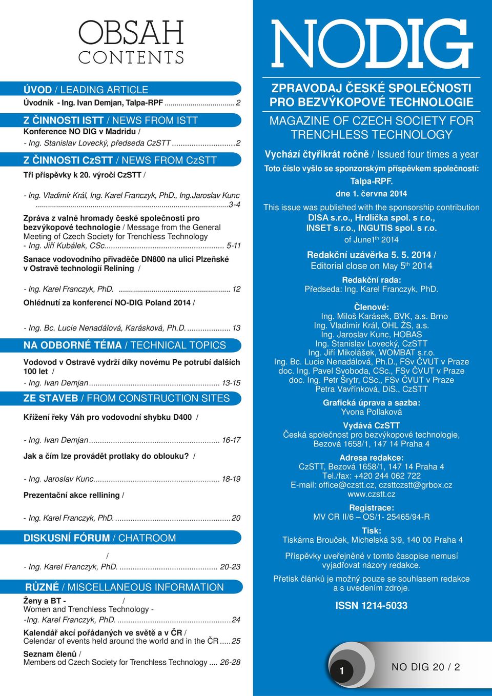 .. 5-11 Sanace vodovodního přivaděče DN800 na ulici Plzeňské v Ostravě technologií Relining / - Ing. Karel Franczyk, PhD.... 12 Ohlédnutí za konferencí NO-DIG Poland 2014 / - Ing. Bc.