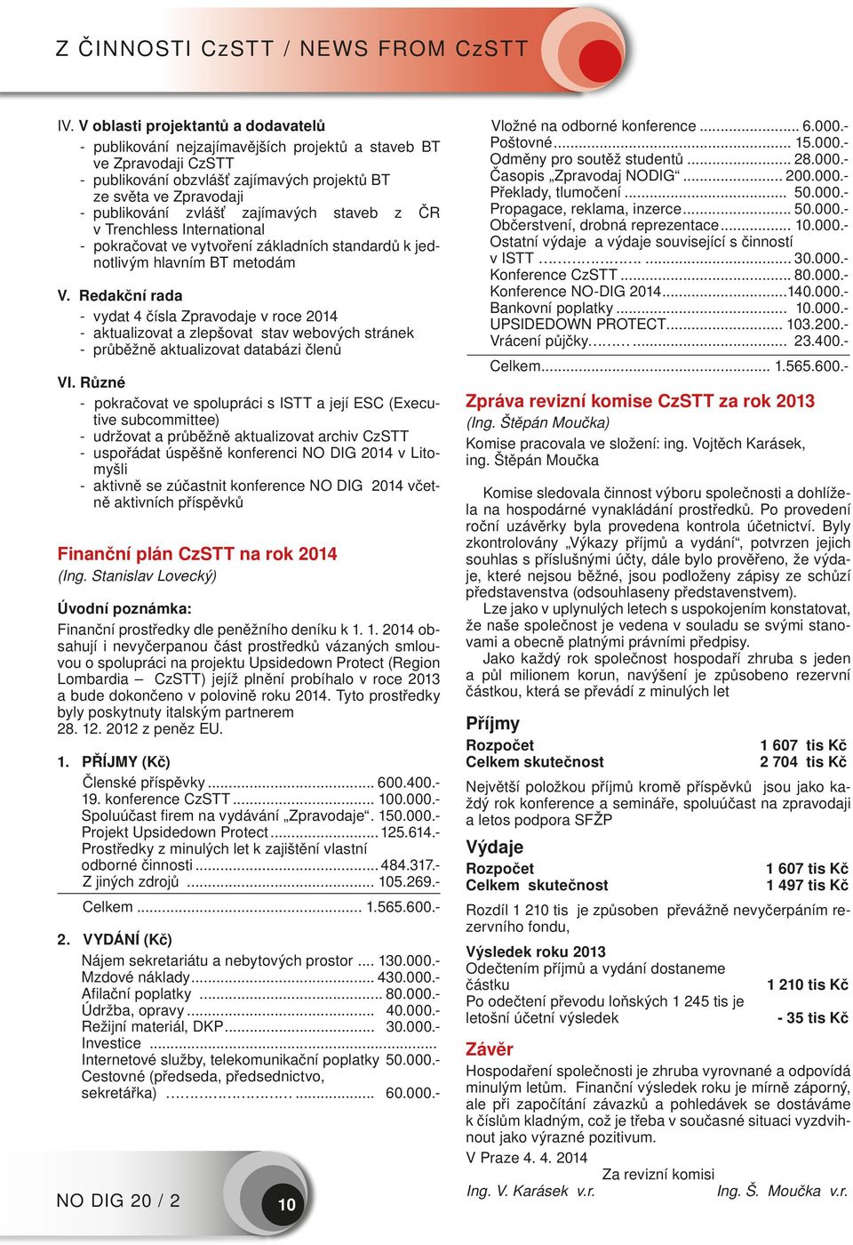 zajímavých staveb z ČR v Trenchless International - pokračovat ve vytvoření základních standardů k jednotlivým hlavním BT metodám V.