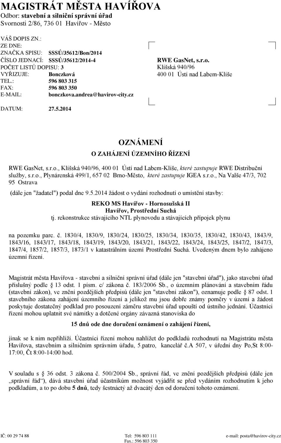 cz RWE GasNet, s.r.o. Klíšská 940/96 400 01 Ústí nad Labem-Klíše DATUM: 27.5.2014 OZNÁMENÍ O ZAHÁJENÍ ÚZEMNÍHO ŘÍZENÍ RWE GasNet, s.r.o., Klíšská 940/96, 400 01 Ústí nad Labem-Klíše, které zastupuje RWE Distribuční služby, s.