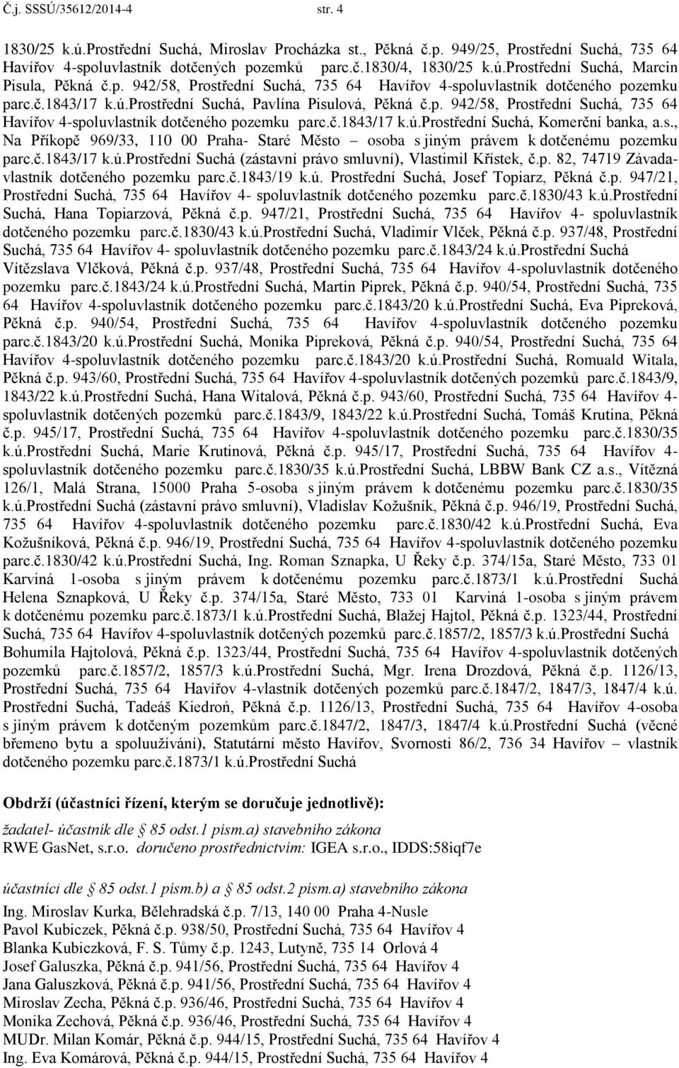 s., Na Příkopě 969/33, 110 00 Praha- Staré Město osoba s jiným právem k dotčenému pozemku parc.č.1843/17 k.ú.prostřední Suchá (zástavní právo smluvní), Vlastimil Křístek, č.p. 82, 74719 Závadavlastník dotčeného pozemku parc.