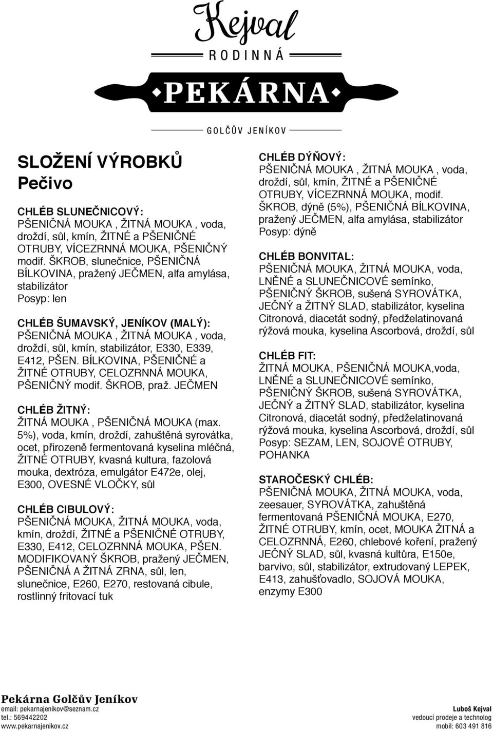 E339, E412, PŠEN. BÍLKOVINA, PŠENIČNÉ a ŽITNÉ OTRUBY, CELOZRNNÁ MOUKA, PŠENIČNÝ modif. ŠKROB, praž. JEČMEN CHLÉB ŽITNÝ: ŽITNÁ MOUKA, PŠENIČNÁ MOUKA (max.