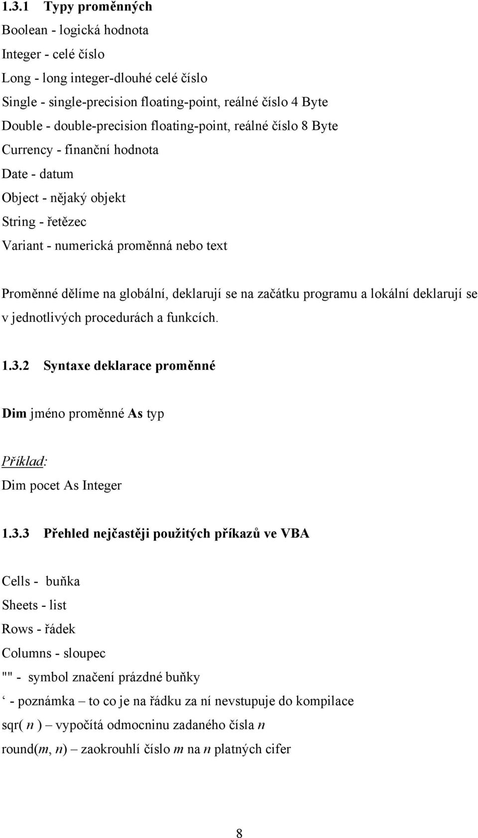 na začátku programu a lokální deklarují se v jednotlivých procedurách a funkcích..3.