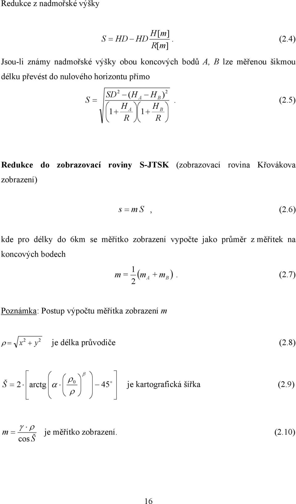 + A + B R R. (.5) Redukce do zobrazovací roviny S-JTSK (zobrazovací rovina Křovákova zobrazení) s = m S, (.