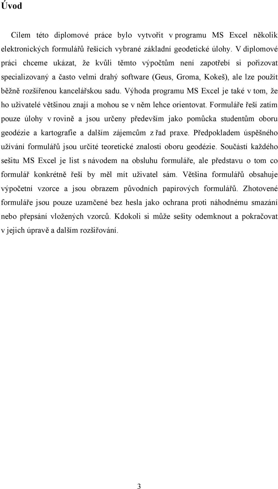 sadu. Výhoda programu MS Excel je také v tom, že ho uživatelé většinou znají a mohou se v něm lehce orientovat.