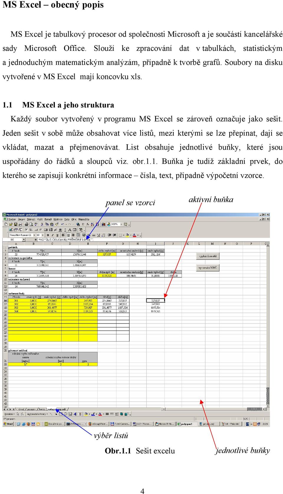 . MS Excel a jeho struktura Každý soubor vytvořený v programu MS Excel se zároveň označuje jako sešit.