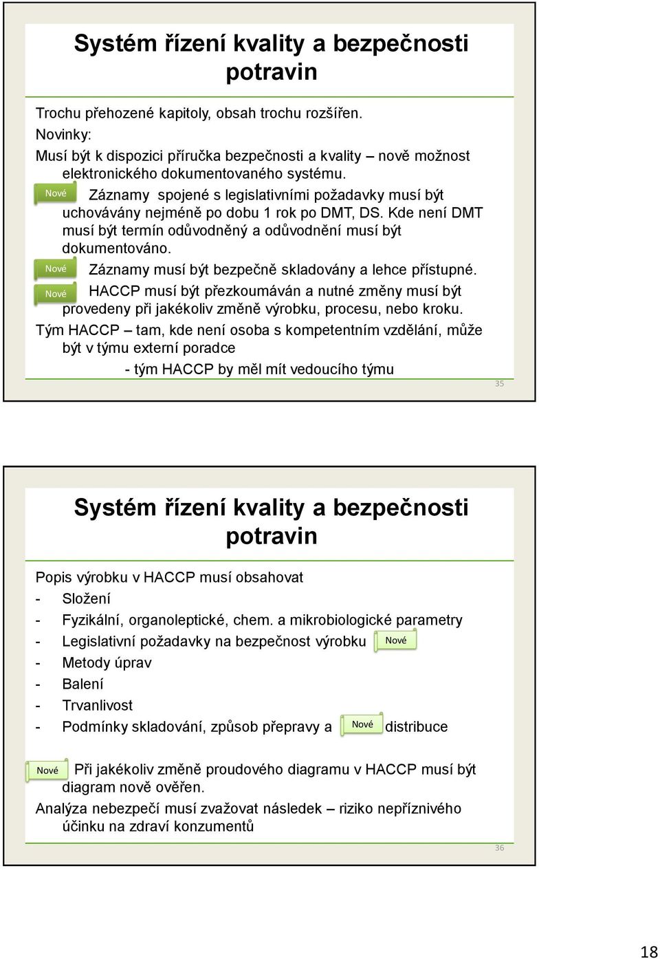 Záznamy spojené s legislativními požadavky musí být uchovávány nejméně po dobu 1 rok po DMT, DS. Kde není DMT musí být termín odůvodněný a odůvodnění musí být dokumentováno.