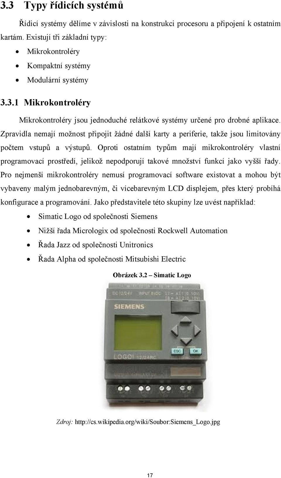 Oproti ostatním typům mají mikrokontroléry vlastní programovací prostředí, jelikož nepodporují takové množství funkcí jako vyšší řady.