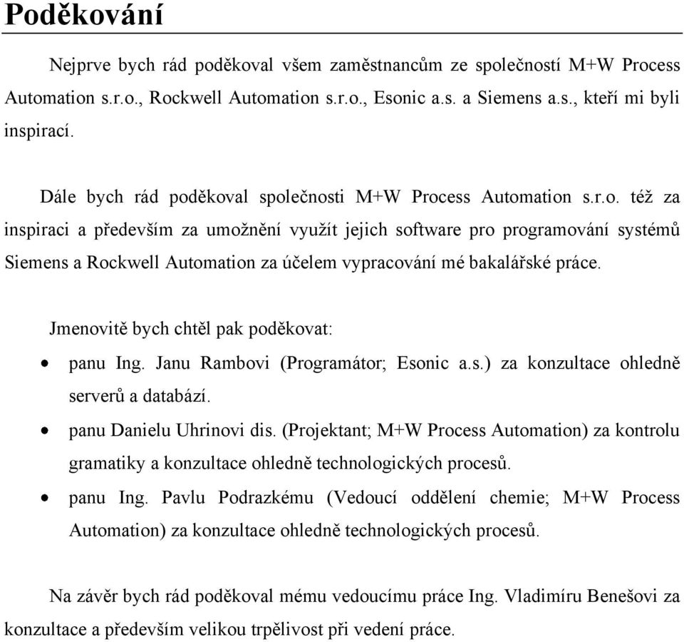 Jmenovitě bych chtěl pak poděkovat: panu Ing. Janu Rambovi (Programátor; Esonic a.s.) za konzultace ohledně serverů a databází. panu Danielu Uhrinovi dis.