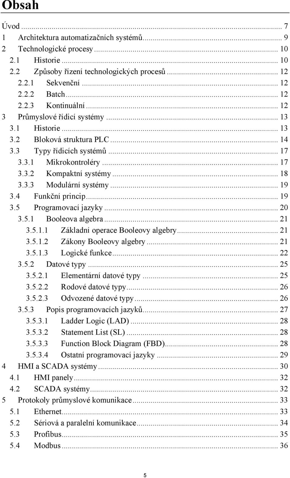 .. 19 3.4 Funkční princip... 19 3.5 Programovací jazyky... 20 3.5.1 Booleova algebra... 21 3.5.1.1 Základní operace Booleovy algebry... 21 3.5.1.2 Zákony Booleovy algebry... 21 3.5.1.3 Logické funkce.