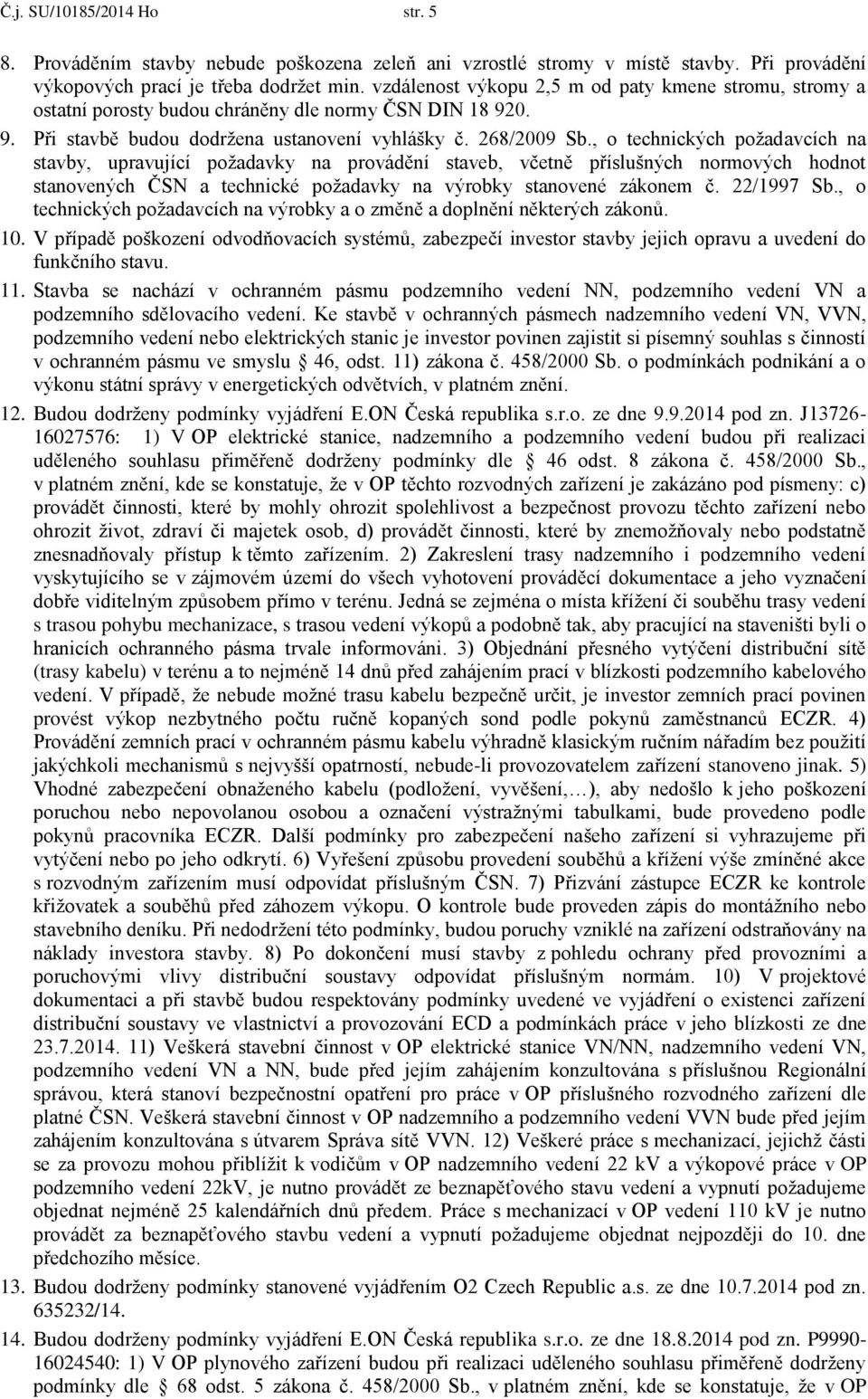 , technických pžadavcích na stavby, upravující pžadavky na prvádění staveb, včetně příslušných nrmvých hdnt stanvených ČSN a technické pžadavky na výrbky stanvené záknem č. 22/1997 Sb.