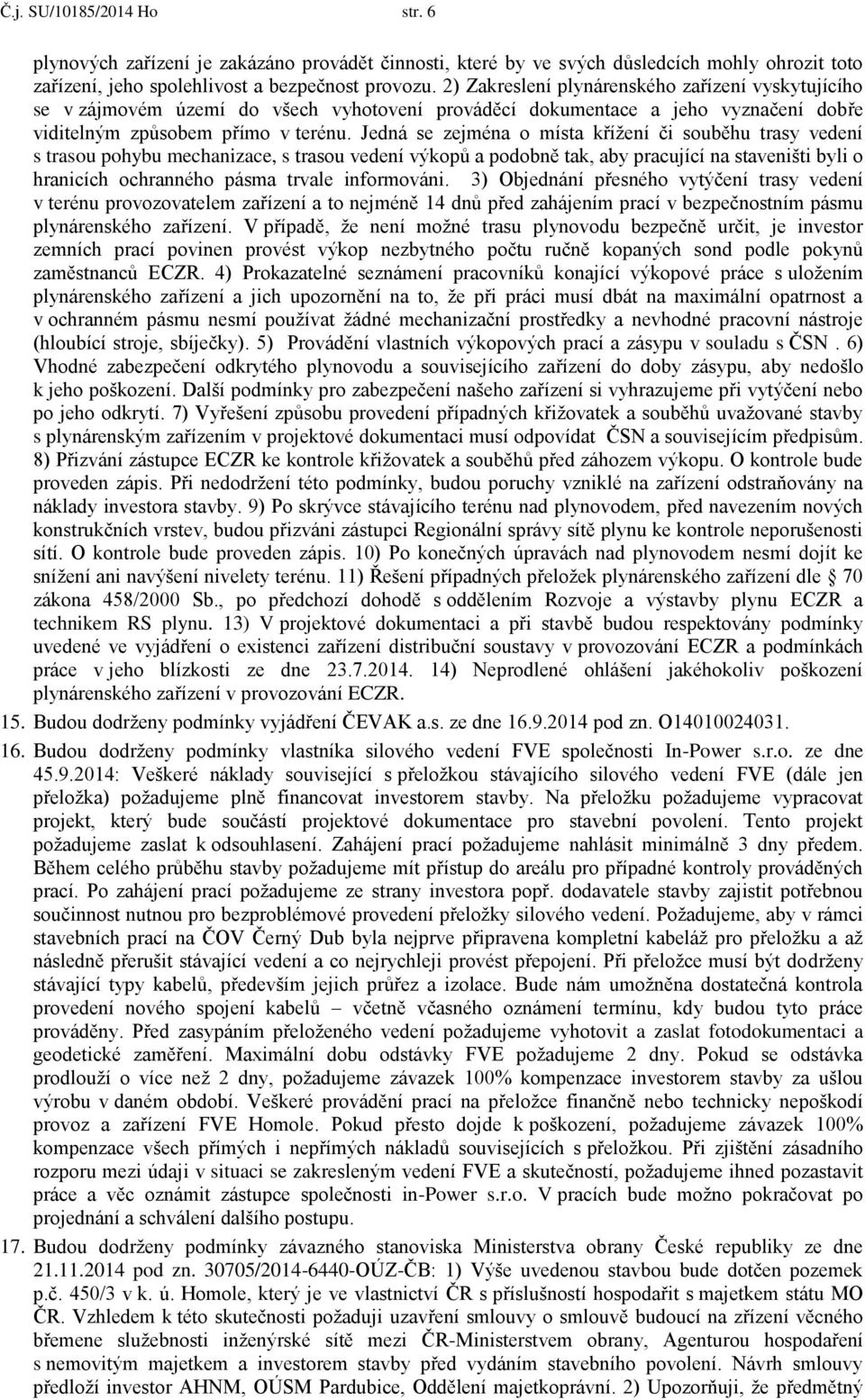 Jedná se zejména místa křížení či suběhu trasy vedení s trasu phybu mechanizace, s trasu vedení výkpů a pdbně tak, aby pracující na staveništi byli hranicích chrannéh pásma trvale infrmváni.