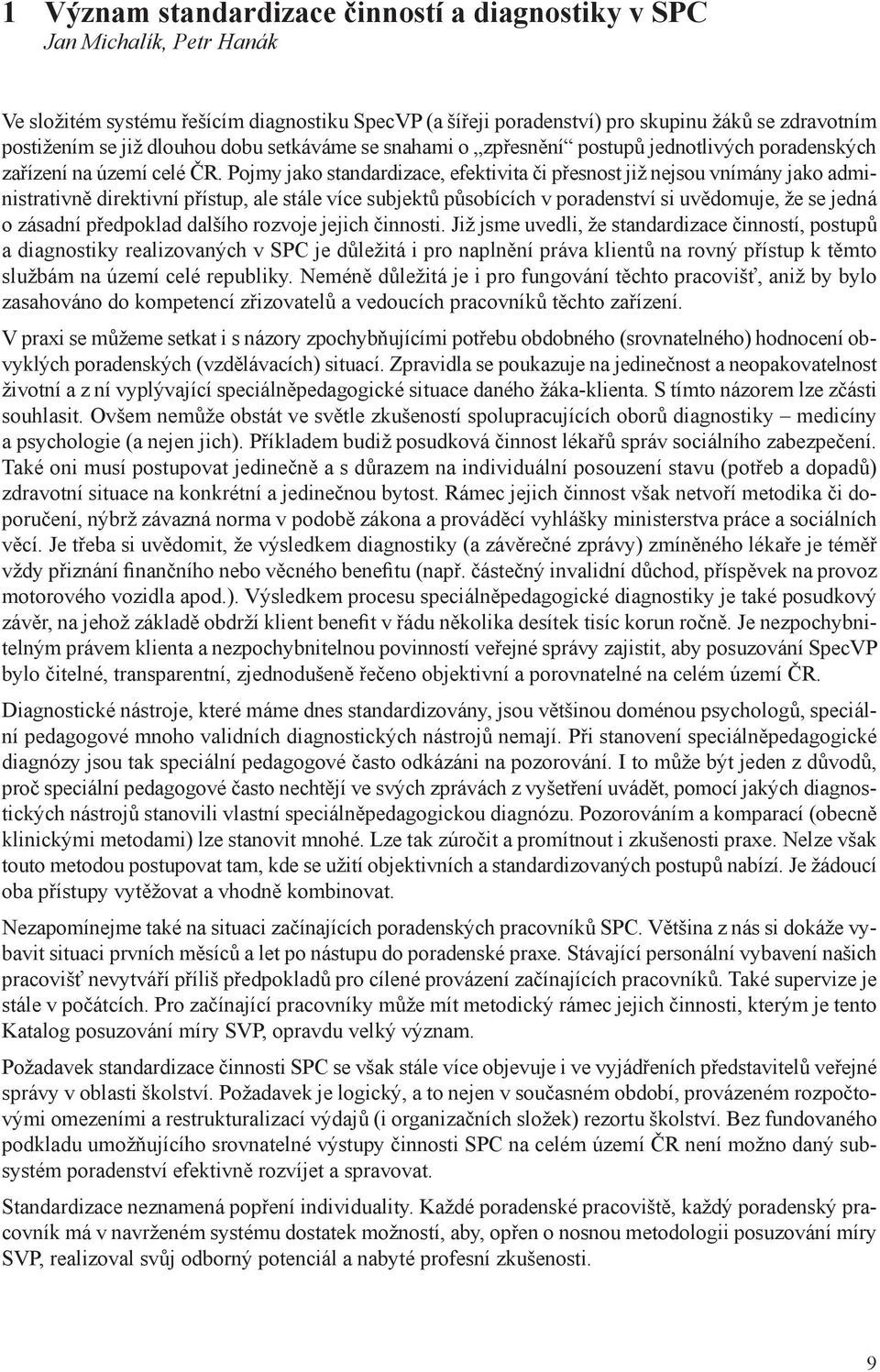 Pojmy jako standardizace, efektivita či přesnost již nejsou vnímány jako administrativně direktivní přístup, ale stále více subjektů působících v poradenství si uvědomuje, že se jedná o zásadní