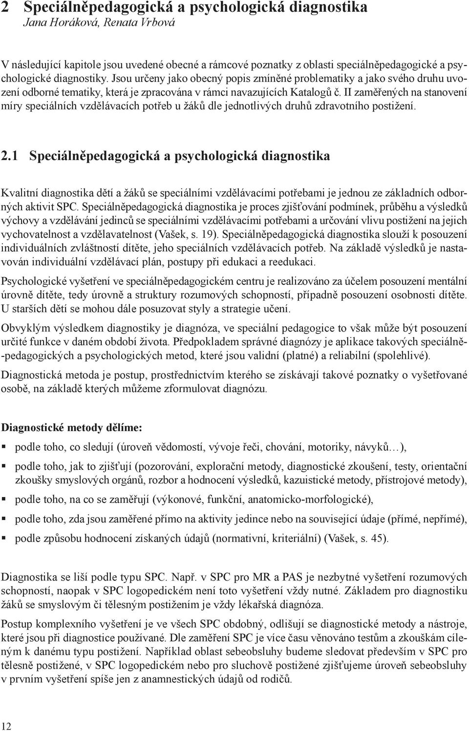 II zaměřených na stanovení míry speciálních vzdělávacích potřeb u žáků dle jednotlivých druhů zdravotního postižení. 2.