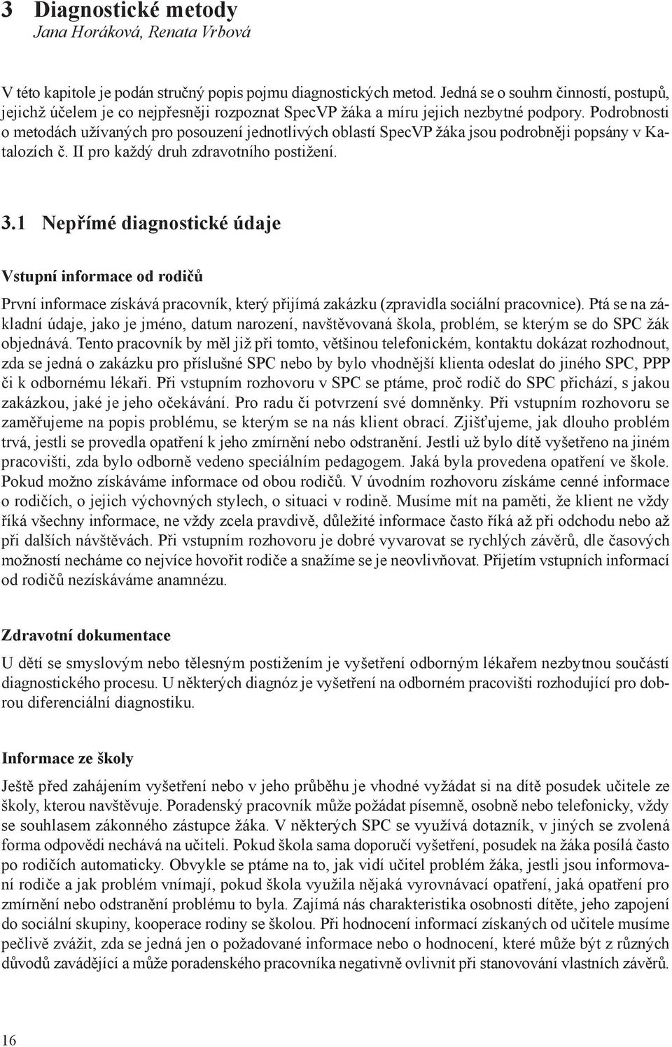 Podrobnosti o metodách užívaných pro posouzení jednotlivých oblastí SpecVP žáka jsou podrobněji popsány v Katalozích č. II pro každý druh zdravotního postižení. 3.