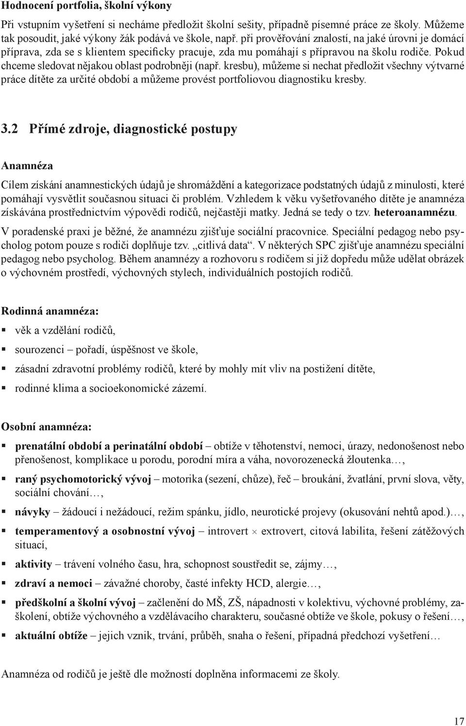 kresbu), můžeme si nechat předložit všechny výtvarné práce dítěte za určité období a můžeme provést portfoliovou diagnostiku kresby. 3.