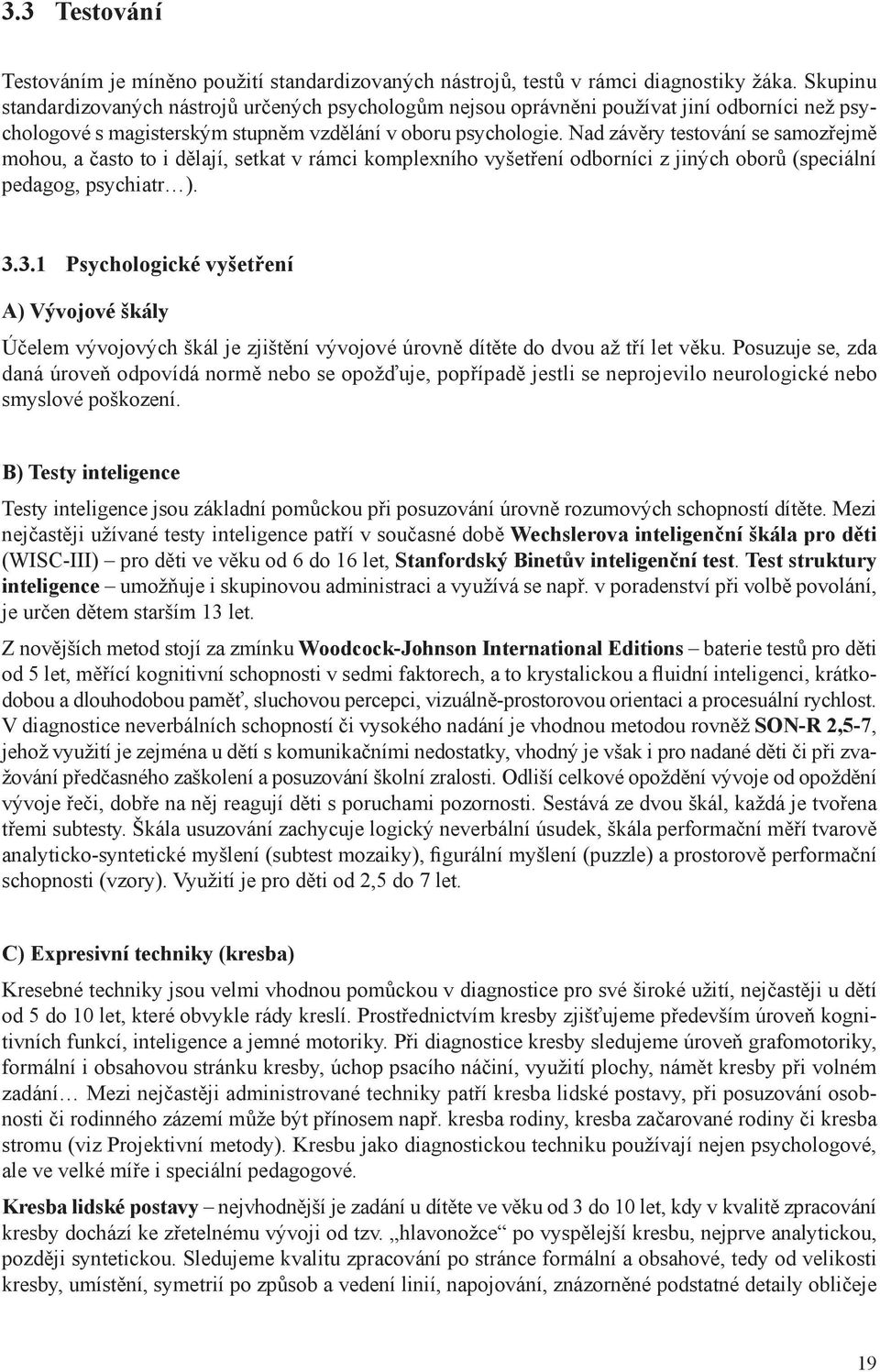 Nad závěry testování se samozřejmě mohou, a často to i dělají, setkat v rámci komplexního vyšetření odborníci z jiných oborů (speciální pedagog, psychiatr ). 3.