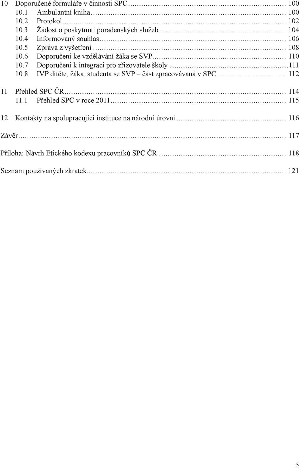7 Doporučení k integraci pro zřizovatele školy...111 10.8 IVP dítěte, žáka, studenta se SVP část zpracovávaná v SPC... 112 11 Přehled SPC ČR... 114 11.